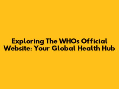 Exploring The WHO's Official Website: Your Global Health Hub