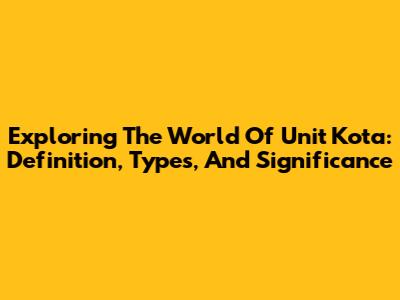 Exploring The World Of Unit Kota: Definition, Types, And Significance