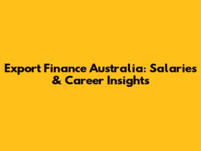 Export Finance Australia: Salaries & Career Insights