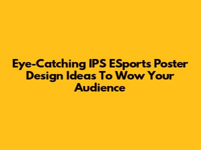 Eye-Catching IPS ESports Poster Design Ideas To Wow Your Audience