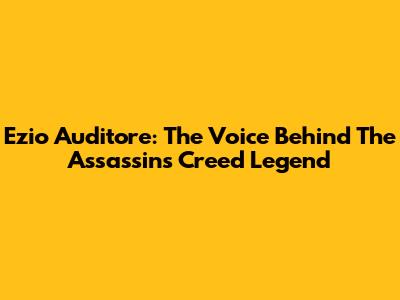 Ezio Auditore: The Voice Behind The Assassin's Creed Legend