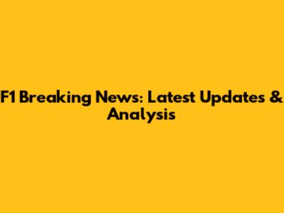 F1 Breaking News: Latest Updates & Analysis