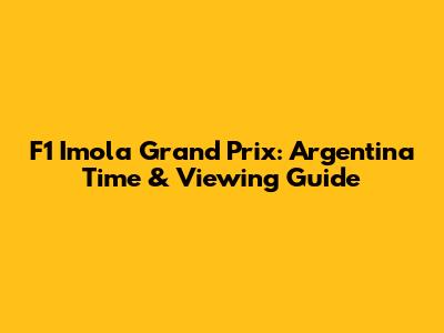 F1 Imola Grand Prix: Argentina Time & Viewing Guide