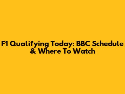 F1 Qualifying Today: BBC Schedule & Where To Watch