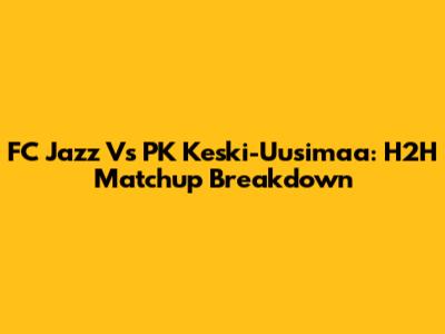 FC Jazz Vs PK Keski-Uusimaa: H2H Matchup Breakdown