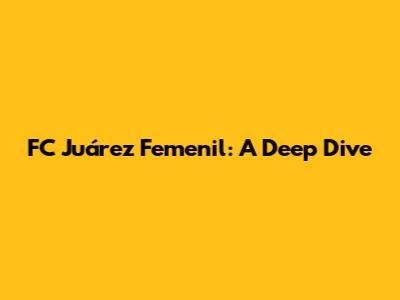 FC Juárez Femenil: A Deep Dive