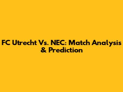 FC Utrecht Vs. NEC: Match Analysis & Prediction