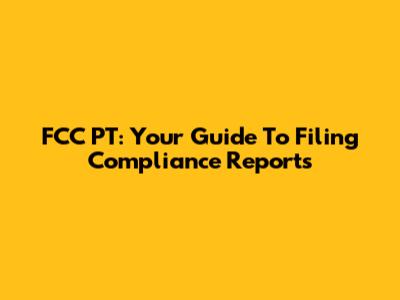 FCC PT: Your Guide To Filing Compliance Reports