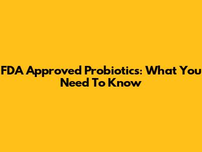 FDA Approved Probiotics: What You Need To Know