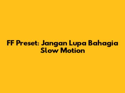FF Preset: Jangan Lupa Bahagia Slow Motion