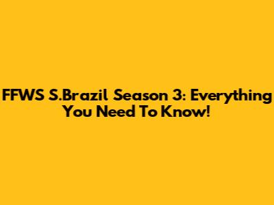 FFWS S.Brazil Season 3: Everything You Need To Know!
