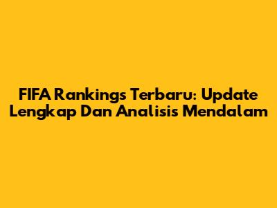 FIFA Rankings Terbaru: Update Lengkap Dan Analisis Mendalam