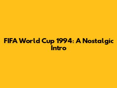 FIFA World Cup 1994: A Nostalgic Intro
