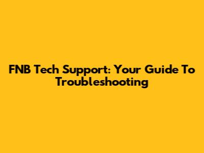 FNB Tech Support: Your Guide To Troubleshooting