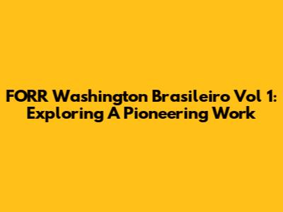 FORR Washington Brasileiro Vol 1: Exploring A Pioneering Work