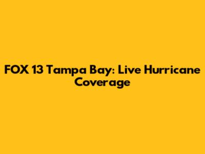FOX 13 Tampa Bay: Live Hurricane Coverage