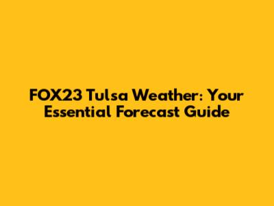 FOX23 Tulsa Weather: Your Essential Forecast Guide