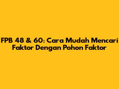 FPB 48 & 60: Cara Mudah Mencari Faktor Dengan Pohon Faktor