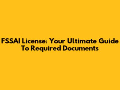 FSSAI License: Your Ultimate Guide To Required Documents