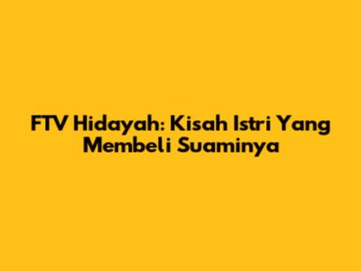 FTV Hidayah: Kisah Istri Yang Membeli Suaminya