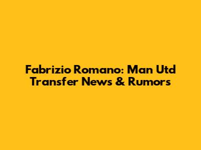 Fabrizio Romano: Man Utd Transfer News & Rumors