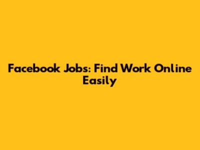 Facebook Jobs: Find Work Online Easily