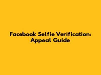 Facebook Selfie Verification: Appeal Guide
