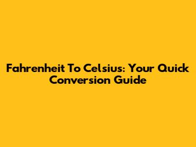 Fahrenheit To Celsius: Your Quick Conversion Guide
