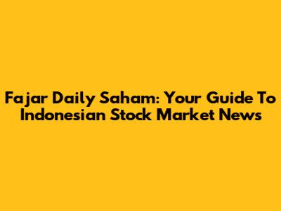 Fajar Daily Saham: Your Guide To Indonesian Stock Market News
