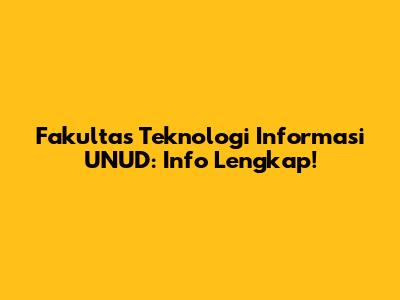 Fakultas Teknologi Informasi UNUD: Info Lengkap!