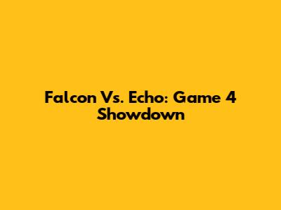 Falcon Vs. Echo: Game 4 Showdown