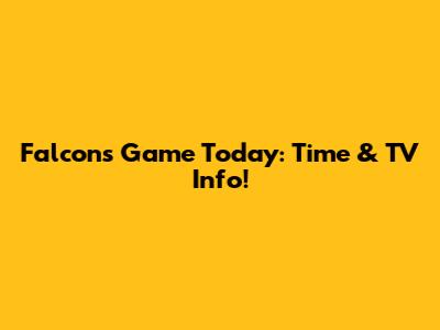 Falcons Game Today: Time & TV Info!