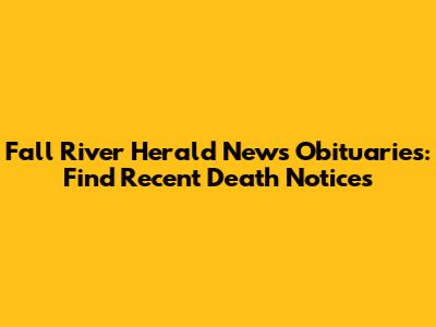 Fall River Herald News Obituaries: Find Recent Death Notices