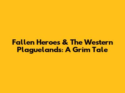 Fallen Heroes & The Western Plaguelands: A Grim Tale