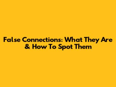 False Connections: What They Are & How To Spot Them
