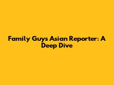 Family Guy's Asian Reporter: A Deep Dive