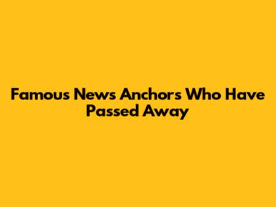 Famous News Anchors Who Have Passed Away