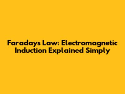 Faraday's Law: Electromagnetic Induction Explained Simply