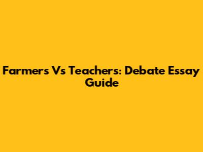 Farmers Vs Teachers: Debate Essay Guide