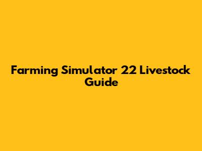 Farming Simulator 22 Livestock Guide