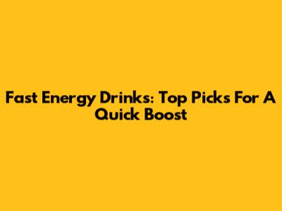 Fast Energy Drinks: Top Picks For A Quick Boost