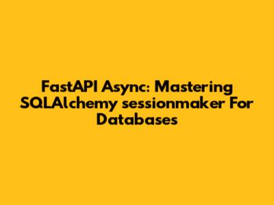 FastAPI Async: Mastering SQLAlchemy `sessionmaker` For Databases