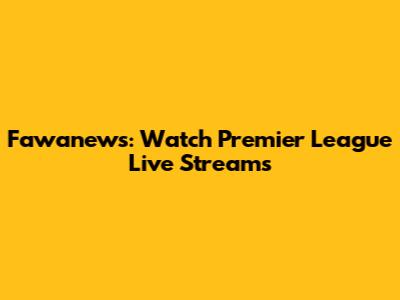 Fawanews: Watch Premier League Live Streams