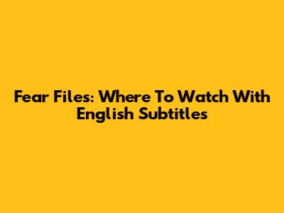 Fear Files: Where To Watch With English Subtitles