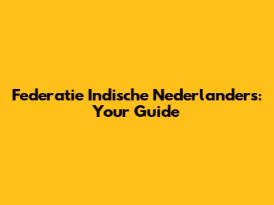 Federatie Indische Nederlanders: Your Guide