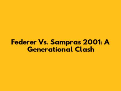 Federer Vs. Sampras 2001: A Generational Clash
