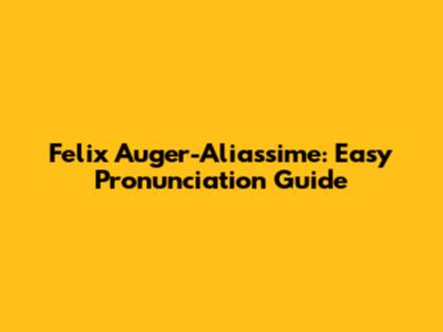 Felix Auger-Aliassime: Easy Pronunciation Guide