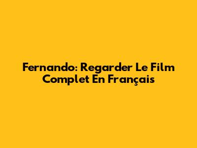 Fernando: Regarder Le Film Complet En Français