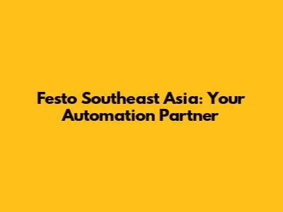 Festo Southeast Asia: Your Automation Partner