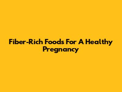 Fiber-Rich Foods For A Healthy Pregnancy